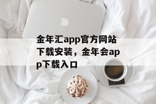 金年汇app官方网站下载安装，金年会app下载入口